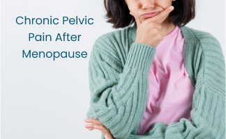 Top Causes of Chronic Pelvic Pain After Menopause 