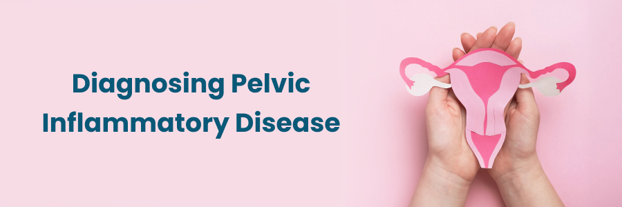 Diagnosing Pelvic Inflammatory Disease