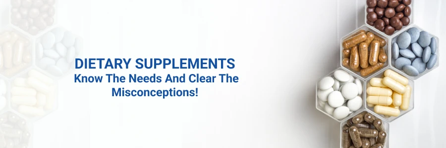 Dietary Supplements: Know The Needs And Clear The Misconceptions!