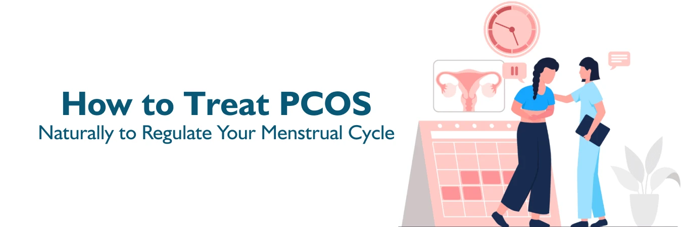 How to Treat PCOS Naturally to Regulate Your Menstrual Cycle