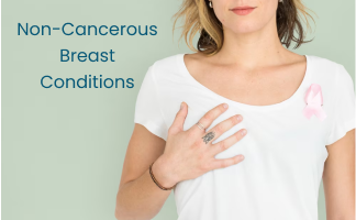 Non-Cancerous Breast Conditions: Symptoms and Treatment