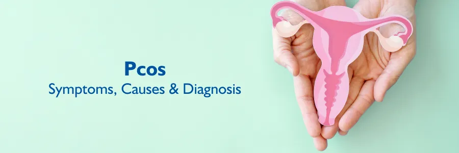 PCOS : Symptoms, Causes Diagnosis & Treatments