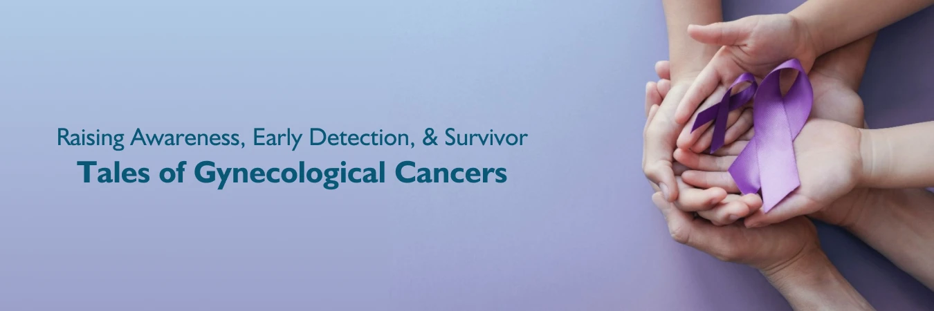 Raising Awareness, Early Detection, and Survivor Tales of Gynecological Cancers