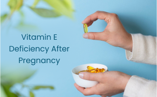 Vitamin E Deficiency After Pregnancy: Symptoms and Management